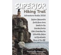 Superior Hiking Trail Adventure Guide 2026: Explore Minnesota’s North Shore from Duluth to the Canadian Border While Navigating the Waterfalls, Ridges and Spectacular Views of the SHT