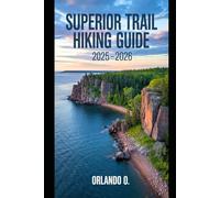 Superior Trail Hiking Guide 2025-2026: Explore Trails, essential tips, navigation, gears and cultural insights for every hiker.