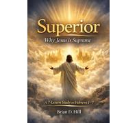 Superior: Why Jesus is Supreme: a 7-Lesson Study on Hebrews 1-7