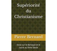 Supériorité du Christianisme: Essai sur le Baroque et le Sacré au XVIIe Siècle
