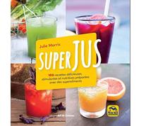 Superjus: 100 recettes délicieuses, stimulentes et nutritives préparées avec des superaliments