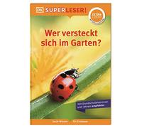 SUPERLESER! Wer versteckt sich im Garten?: Lesestufe extraleicht, Sach-Wissen für Erstleser. Mit Silbenmethode für Kinder ab 6 Jahren