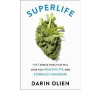 Superlife: The 5 Simple Fixes That Will Make You Healthy, Fit, and Eternally