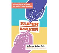 Supermaker: Crafting Business on Your Own Terms