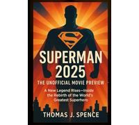 Superman 2025: The unofficial movie preview: A New Legend Rises - Inside the Rebirth of the World's Greatest Superhero
