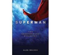 Superman A Biography The Unauthorized Biography by Glen Weldon Glen Weldon (Auteur)