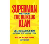 Superman Versus the Ku Klux Klan: The True Story of How the Iconic Superhero Battled the Men of Hate Rick Bowers Rick Bowers - Richard Bowers (Auteur)