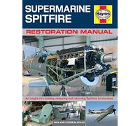 Supermarine Spitfire Restoration Manual: An Insight into Building, Restoring and Returning Spitfires to the Skies