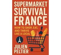 Supermarket Survival France: How to Shop, Eat, and Thrive Like a Local