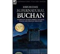 Supernatural Buchan - Stories Of Ancient Spirits Uncanny Places And Strange Creatures