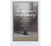 Supernatural Entertainments: Victorian Spiritualism and the Rise of Modern Media Culture