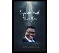 Supernatural Overflow by Faith: God never intended His people to live in lack, fear, or survival mode. He designed them to live in faith, obedience, peace, and divine provision