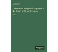 Supernatural Religion: An Inquiry into the Reality of Divine Revelation: Vol. 2