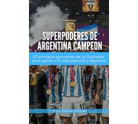 Superpoderes de Argentina Campeón: Una guía atemporal para desatar tu crecimiento personal y deportivo