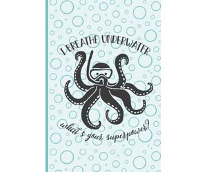 Superpower Octopus Notebook: I Breathe Underwater, What's Your Superpower?
