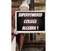 Superpowered College Algebra 1: Equations, Inequalities, Complex Numbers, and Applications