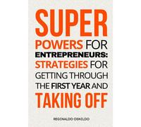 Superpowers For Entrepreneurs: Strategies For Getting Through The First Year And Taking Off