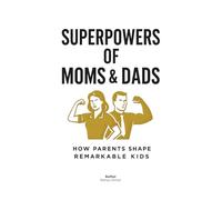 Superpowers of Moms and Dads: A Parent’s Guide to Raising Confident, Grateful & Resilient Kids Through the Power of Growth Mindset