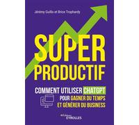 Superproductif Comment utiliser ChatGPT pour gagner du temps et développer votre business - Jérémy Guillo - Eyrolles - broché - Guide
