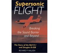 Supersonic Flight: Breaking the Sound Barrier and Beyond : The Story of the Bell X-1 and Douglas D-558