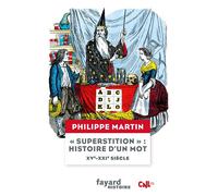 "Superstition" , histoire d'un mot XV-XXIe siècle XVe-XXIe siècle - Philippe Martin - Fayard - broché - Essai
