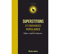 Superstitions et croyances populaires: Mythes, croyances et légendes...