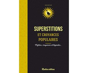 Superstitions et croyances populaires: Mythes, croyances et légendes...