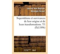 Superstitions Et Survivances De Leur Origine Et De Leurs Transformations. T1 (Éd.1896)