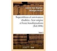 Superstitions et survivances étudiées au point de vue de leur origine et de leurs transformations Laurent Jean-Baptiste Berenger-Feraud (Auteur)