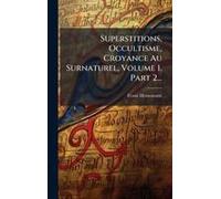 Superstitions, Occultisme, Croyance Au Surnaturel, Volume 1, Part 2...