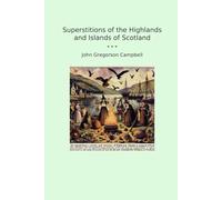 Superstitions of the Highlands and Islands of Scotland