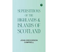 Superstitions of the Highlands & Islands of Scotland