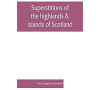 Superstitions Of The Highlands & Islands Of Scotland