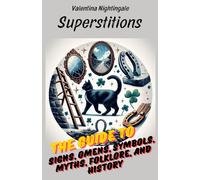 Superstitions: The Guide To Signs, Omens, Symbols, Myths, Folklore, And History