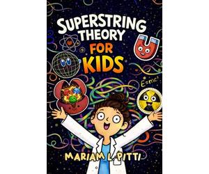 Superstring Theory for Kids: A Visual Journey Into the Smallest Building Blocks, Hidden Dimensions, and the Secrets of the Universe