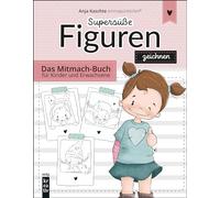 Supersüße Figuren zeichnen: Das Mitmach-Buch für Kinder und Erwachsene. (mitp Kreativ)