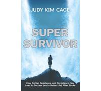 SUPERSURVIVOR: How Denial, Resistance, and Persistence Can Lead to Success (and a Better Life) after Stroke
