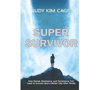 SUPERSURVIVOR: How Denial, Resistance, and Persistence Can Lead to Success (and a Better Life) after Stroke