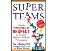 Superteams: Using The Principles Of Respect(Tm) To Unleash Explosive Business Performance