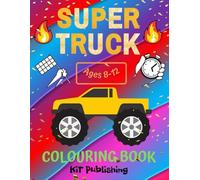 Supertruck Ages 8-12 Colouring Book KiT Publishing: Color the Biggest and Toughest Trucks: A Creative Adventure for Young Truck Lovers!