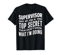 Superviseur : mon travail est top secret, même si je ne le sais pas T-Shirt