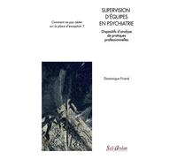 Supervision d’équipes en psychiatrie Dispositifs d’analyse de pratiques professionnelles - Dominique Friard - Seli Arslan - broché - Scolaire / Universitaire