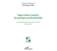 Supervision et analyse des pratiques professionnelles Dans le champ des institutions sociales et éducatives - Dominique Fablet - L'harmattan - broché - Etude