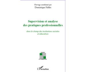 Supervision et analyse des pratiques professionnelles Dans le champ des institutions sociales et éducatives - Dominique Fablet - L'harmattan - broché - Etude