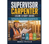 Supervisor Carpenter Exam Study Guide: Building Codes, Safety Standards, and Leadership Skills with 2,500 Practice Questions for Certification Success