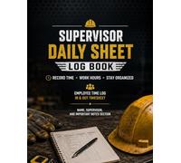 Supervisor Daily Sheet Logbook: Employee Time Log, Work Hours Tracker, In & Out Timesheet, Supervisor Notes & Daily Record Book for Managers, Team Leaders, Contractors, and Business Owners