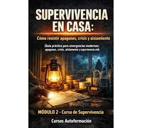 SUPERVIVENCIA EN CASA: Cómo resistir apagones, crisis y aislamiento: Curso de Supervivencia (MÓDULO 2)