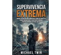 Supervivencia extrema: Manual definitivo para sobrevivir a zonas de conflicto, ataques organizados y catástrofes urbanas: Preparacionismo y defensa táctica