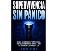 Supervivencia sin panico: MANUAL DE EMERGENCIA PARA TU FAMILIA, PROTEGETE DE CATASTROFES PASO A PASO SIN ALARMISMO LAS PRIMERA 72H