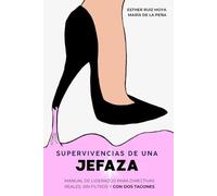 Supervivencias de una jefaza: Manual de liderazgo para directivas reales, sin filtros y con dos tacones